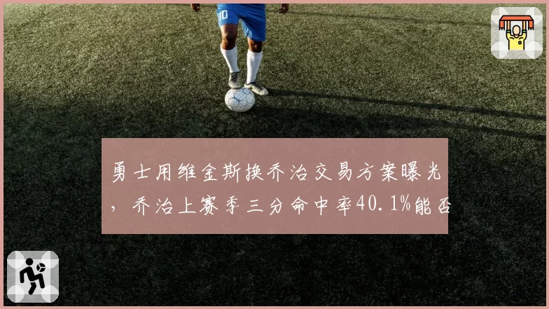 勇士用维金斯换乔治交易方案曝光,乔治上赛季三分命中率40.1%能否适配传切体系?